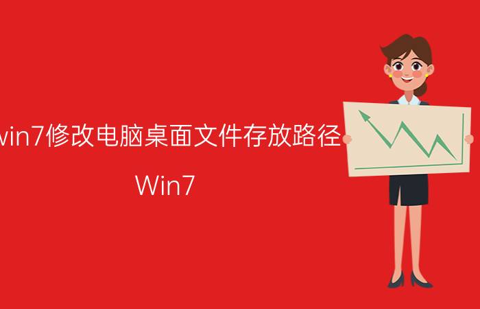 win7修改电脑桌面文件存放路径 Win7 修改桌面文件存放位置